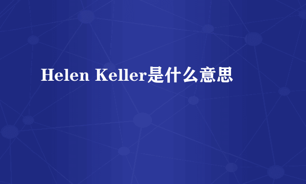 Helen Keller是什么意思