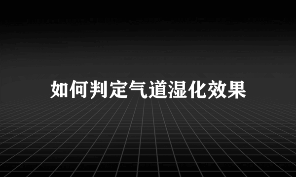 如何判定气道湿化效果