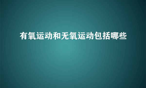 有氧运动和无氧运动包括哪些