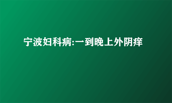 宁波妇科病:一到晚上外阴痒