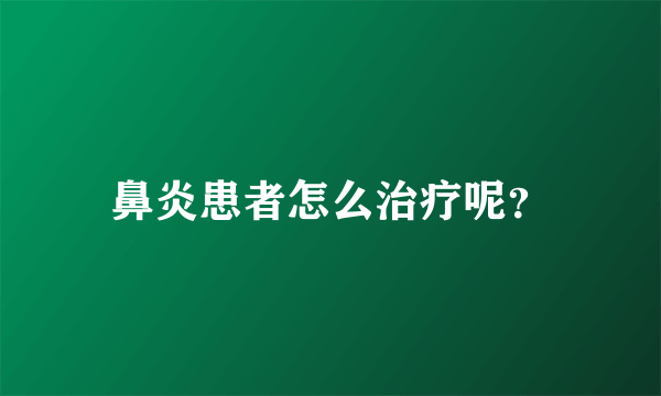 鼻炎患者怎么治疗呢？