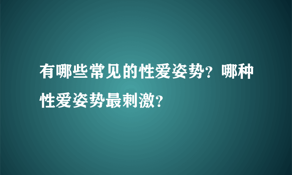 有哪些常见的性爱姿势？哪种性爱姿势最刺激？