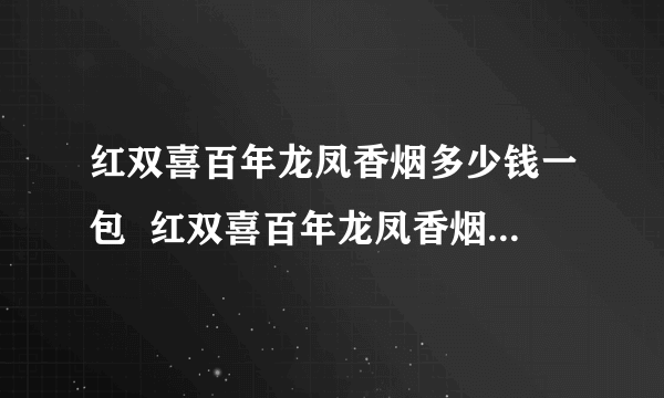 红双喜百年龙凤香烟多少钱一包  红双喜百年龙凤香烟价格表大全