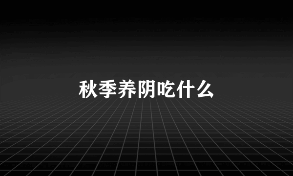 秋季养阴吃什么