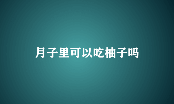 月子里可以吃柚子吗