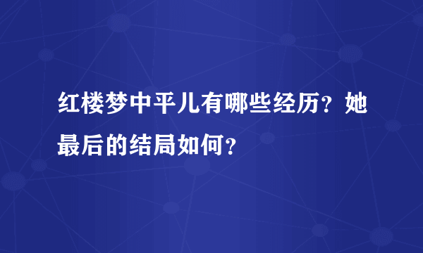 红楼梦中平儿有哪些经历？她最后的结局如何？