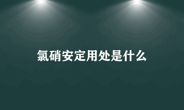 氯硝安定用处是什么