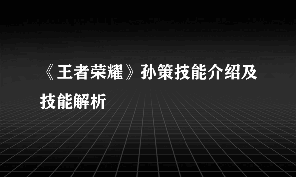 《王者荣耀》孙策技能介绍及技能解析