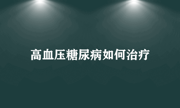 高血压糖尿病如何治疗