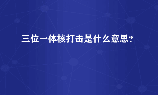 三位一体核打击是什么意思？