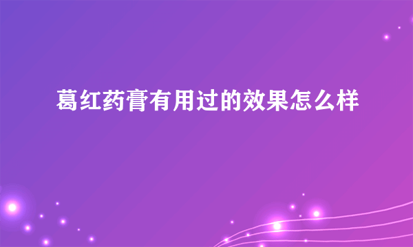 葛红药膏有用过的效果怎么样