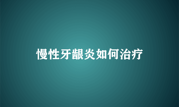 慢性牙龈炎如何治疗