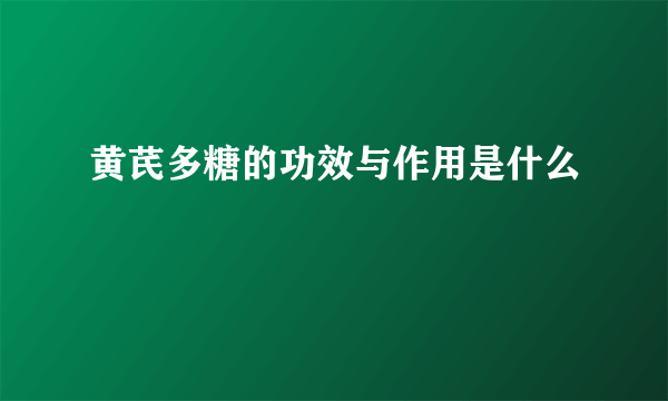 黄芪多糖的功效与作用是什么