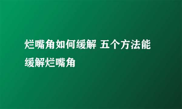 烂嘴角如何缓解 五个方法能缓解烂嘴角