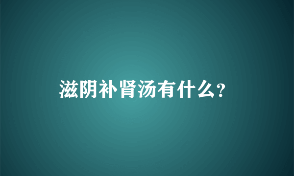 滋阴补肾汤有什么？