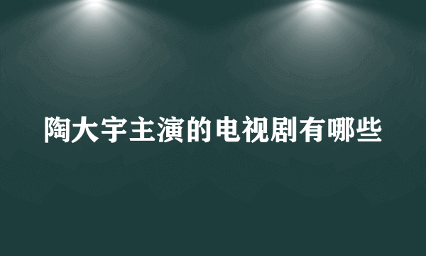 陶大宇主演的电视剧有哪些