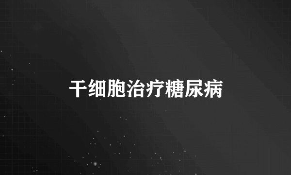 干细胞治疗糖尿病