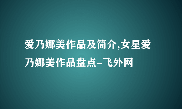 爱乃娜美作品及简介,女星爱乃娜美作品盘点-飞外网