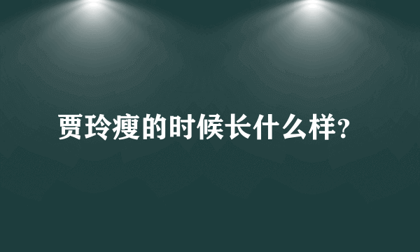 贾玲瘦的时候长什么样？