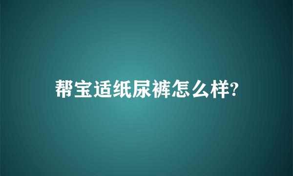 帮宝适纸尿裤怎么样?