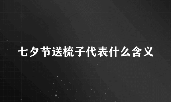 七夕节送梳子代表什么含义