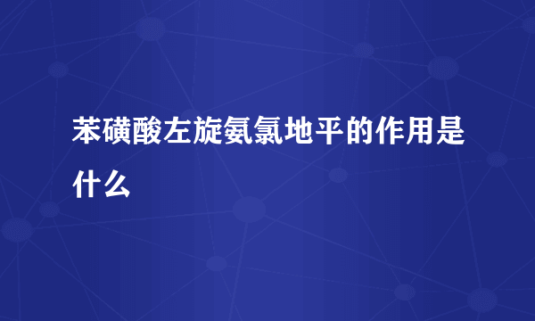 苯磺酸左旋氨氯地平的作用是什么