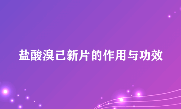 盐酸溴己新片的作用与功效