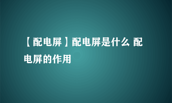 【配电屏】配电屏是什么 配电屏的作用