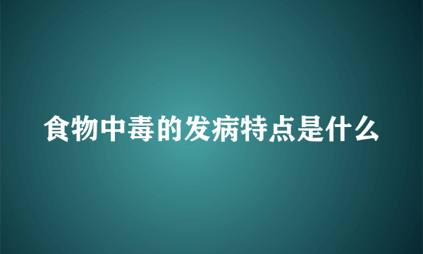 食物中毒的发病特点是什么