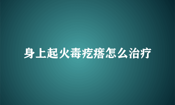 身上起火毒疙瘩怎么治疗