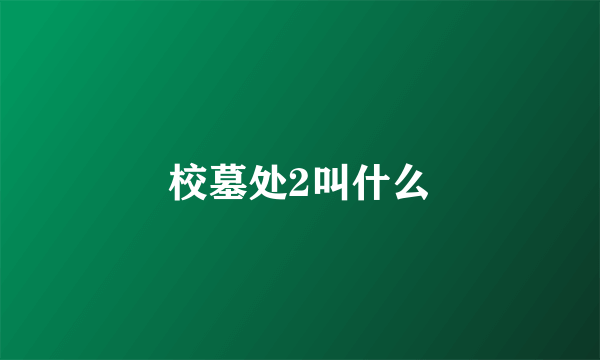 校墓处2叫什么