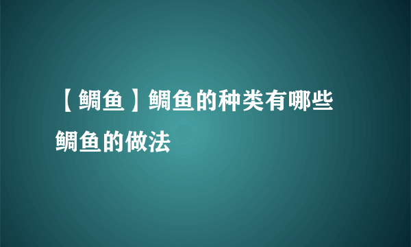 【鲷鱼】鲷鱼的种类有哪些 鲷鱼的做法