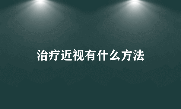 治疗近视有什么方法