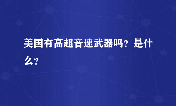 美国有高超音速武器吗？是什么？