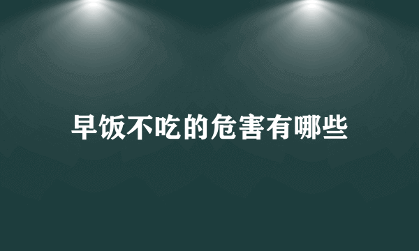 早饭不吃的危害有哪些