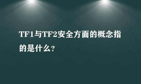 TF1与TF2安全方面的概念指的是什么？