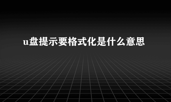 u盘提示要格式化是什么意思