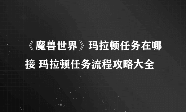 《魔兽世界》玛拉顿任务在哪接 玛拉顿任务流程攻略大全