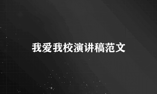 我爱我校演讲稿范文