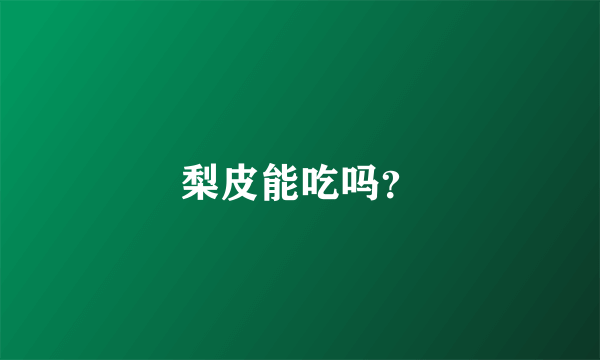 梨皮能吃吗？