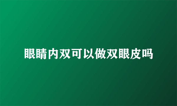 眼睛内双可以做双眼皮吗