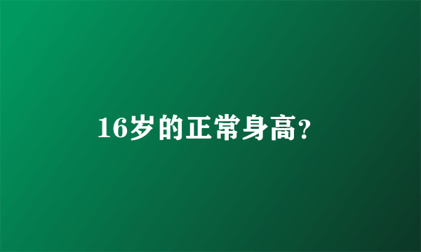 16岁的正常身高？