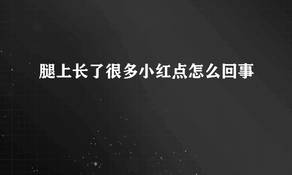 腿上长了很多小红点怎么回事