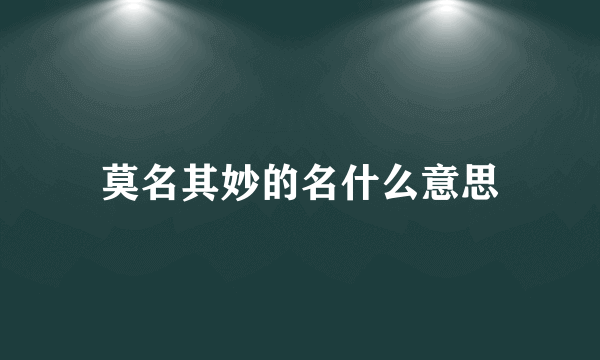 莫名其妙的名什么意思