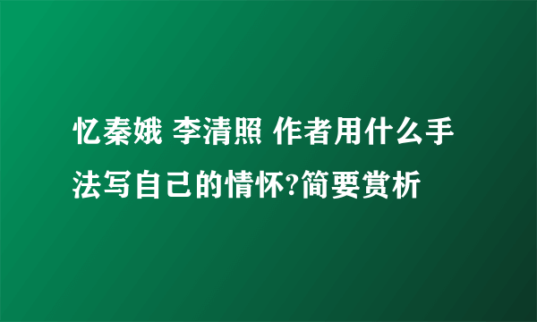 忆秦娥 李清照 作者用什么手法写自己的情怀?简要赏析