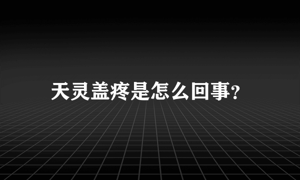 天灵盖疼是怎么回事？