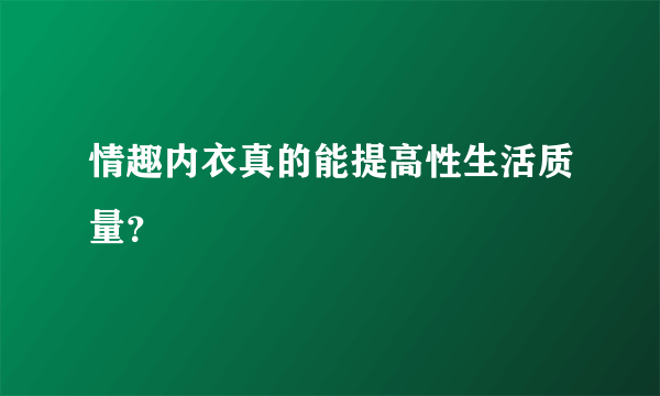 情趣内衣真的能提高性生活质量？