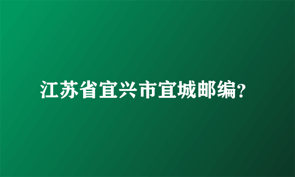 江苏省宜兴市宜城邮编？