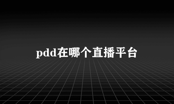 pdd在哪个直播平台