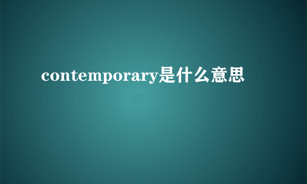 contemporary是什么意思